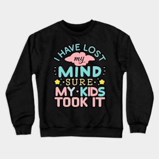 I Have Lost My Mind sure my Kids Took It Crewneck Sweatshirt